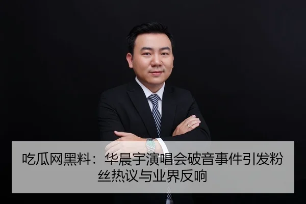 吃瓜网黑料：华晨宇演唱会破音事件引发粉丝热议与业界反响